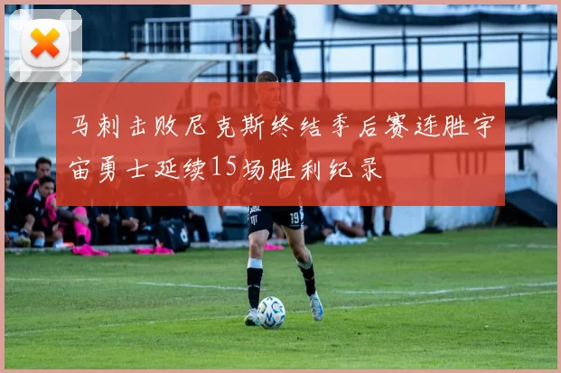 马刺击败尼克斯终结季后赛连胜宇宙勇士延续15场胜利纪录