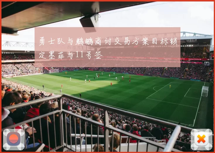 勇士队与鹈鹕商讨交易方案目标锁定墨菲与11号签